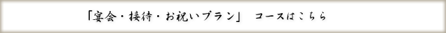 「宴会・接待・お祝いプラン」コースはこちら